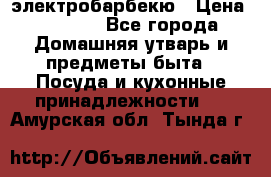 электробарбекю › Цена ­ 1 000 - Все города Домашняя утварь и предметы быта » Посуда и кухонные принадлежности   . Амурская обл.,Тында г.